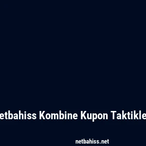 Netbahiss Kombine Kupon Taktikleri